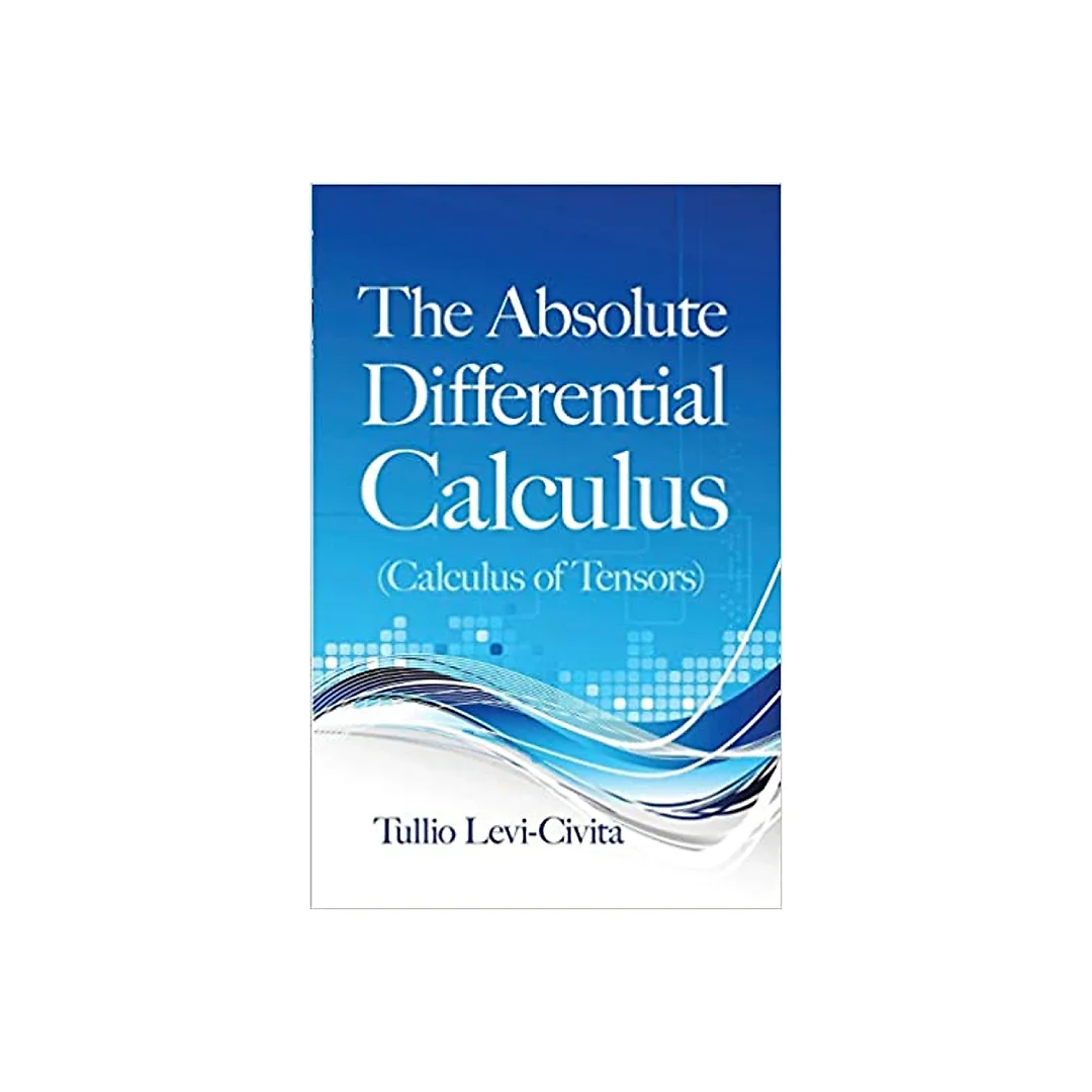 The Absolute Differential Calculus (Calculus of Tensors)