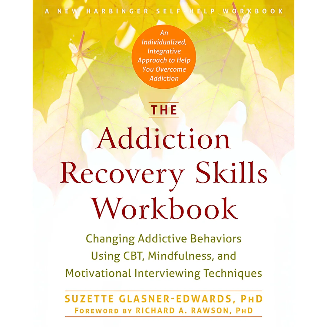 The Addiction Recovery Skills Workbook: Changing Addictive Behaviors Using CBT, Mindfulness, and Motivational Interviewing Techniques