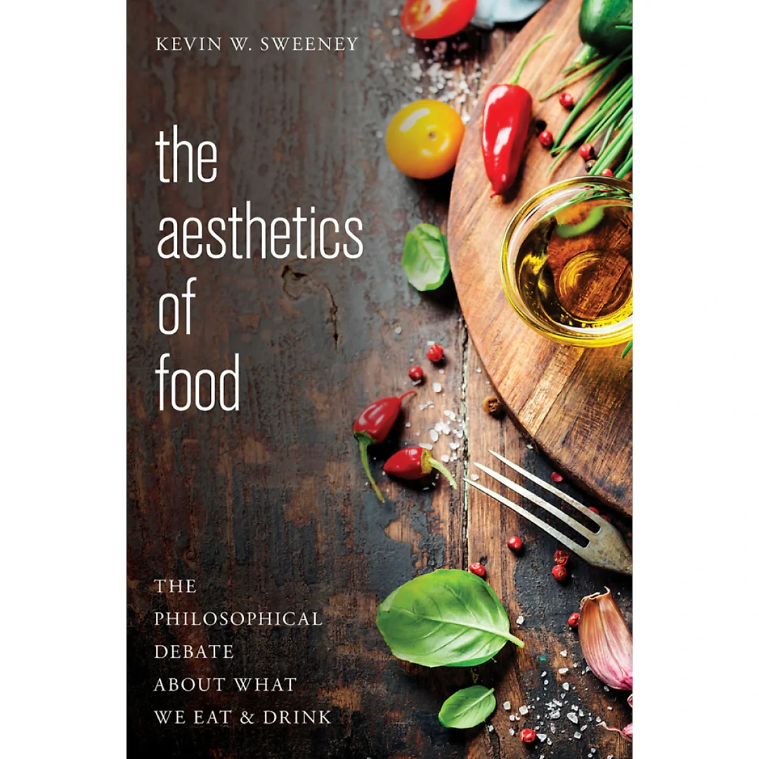 The Aesthetics of Food: The Philosophical Debate About What We Eat and Drink