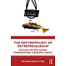 The Anthropology of Entrepreneurship: Cultural History Global Ethnographies Theorizing Agency