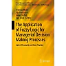 The Application of Fuzzy Logic for Managerial Decision Making Processes: Latest Research and Case Studies