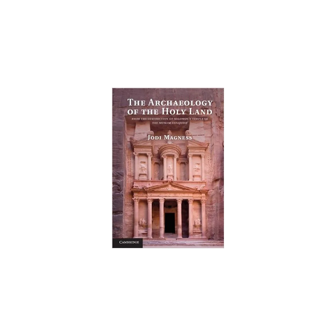 The Archaeology of the Holy Land: From the Destruction of Solomon's Temple to the Muslim Conquest