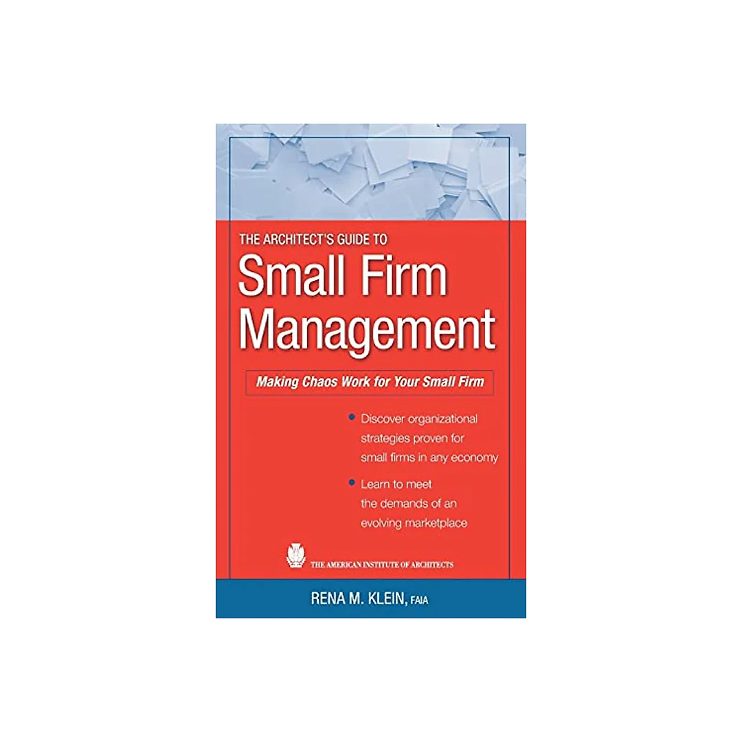 The Architect's Guide to Small Firm Management: Making Chaos Work for Your Small Firm