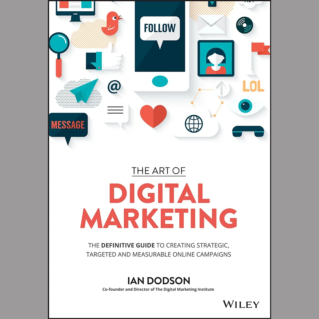 The Art of Digital Marketing: The Definitive Guide to Creating Strategic Targeted and Measurable Online Campaigns