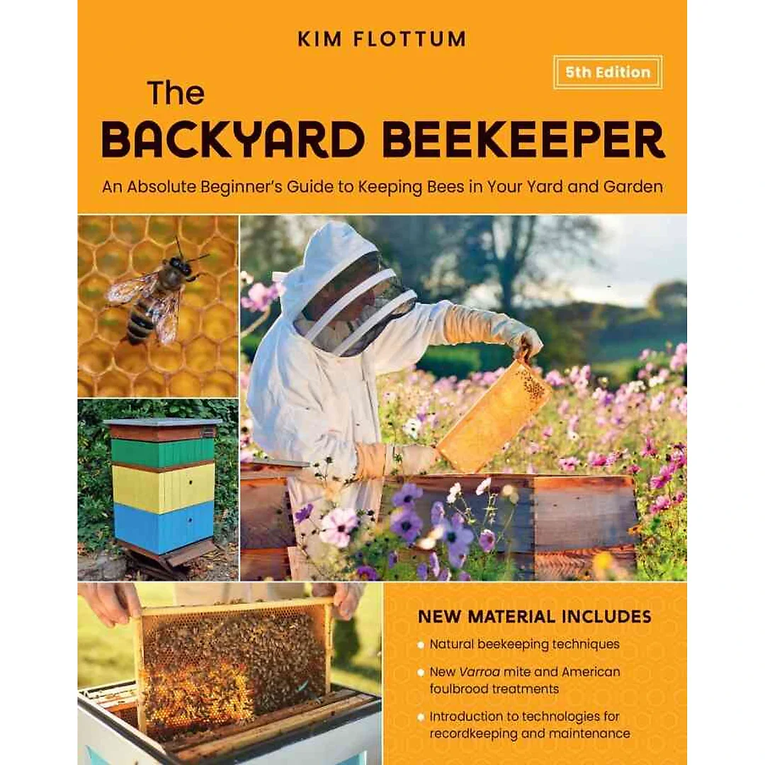 The Backyard Beekeeper: An Absolute Beginner's Guide to Keeping Bees in Your Yard and Garden