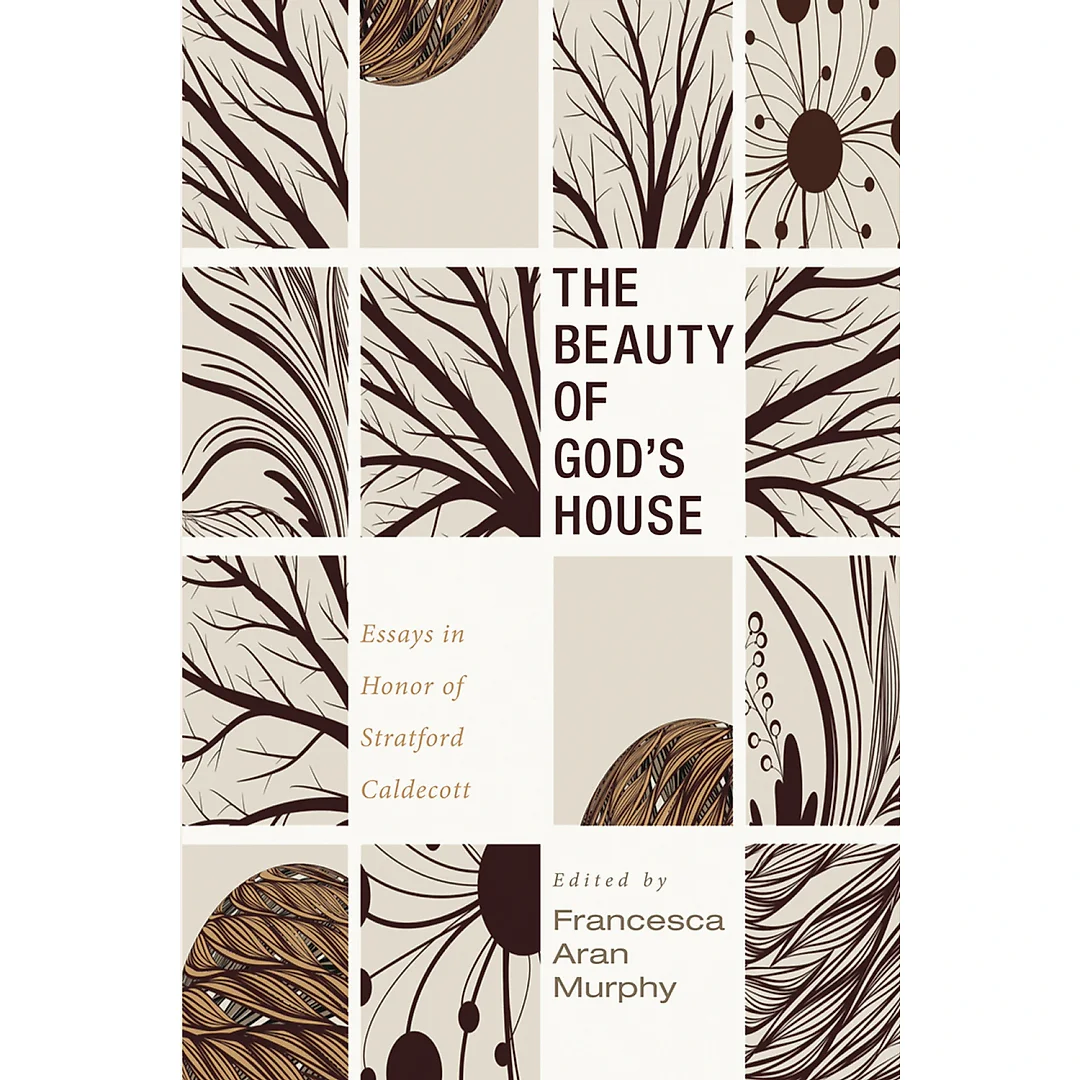 The Beauty of God's House: Essays in Honor of Stratford Caldecott