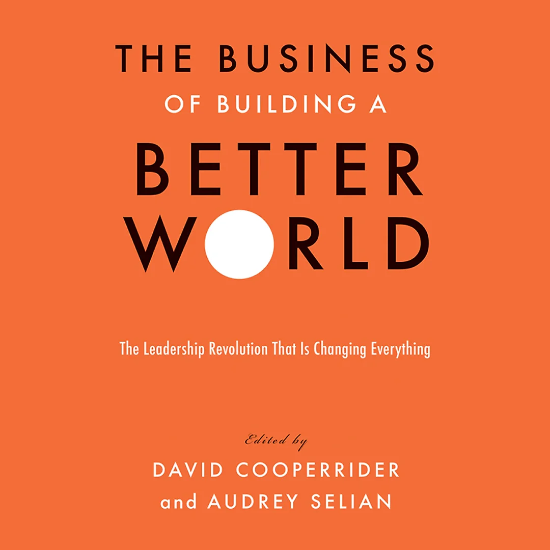The Business of Building a Better World: The Leadership Revolution That Is Changing Everything