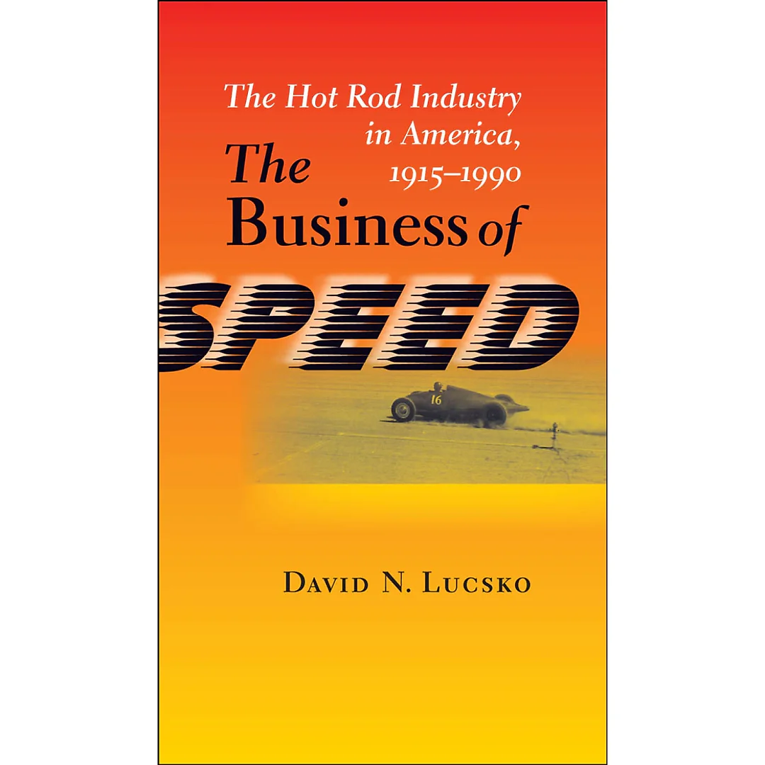 The Business of Speed: The Hot Rod Industry in America 1915-1990
