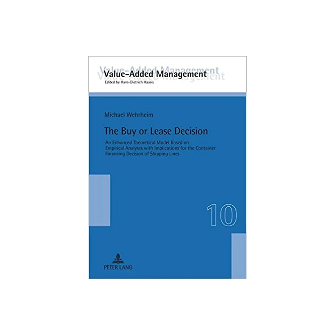 The Buy or Lease Decision: An Enhanced Theoretical Model Based on Empirical Analyses with Implications for the Container Financing Decision of Shipping Lines