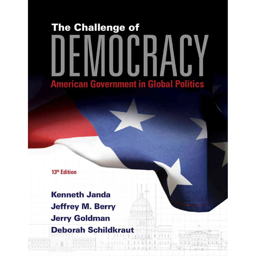 The Challenge of Democracy: American Government in Global Politics, 13th Edition