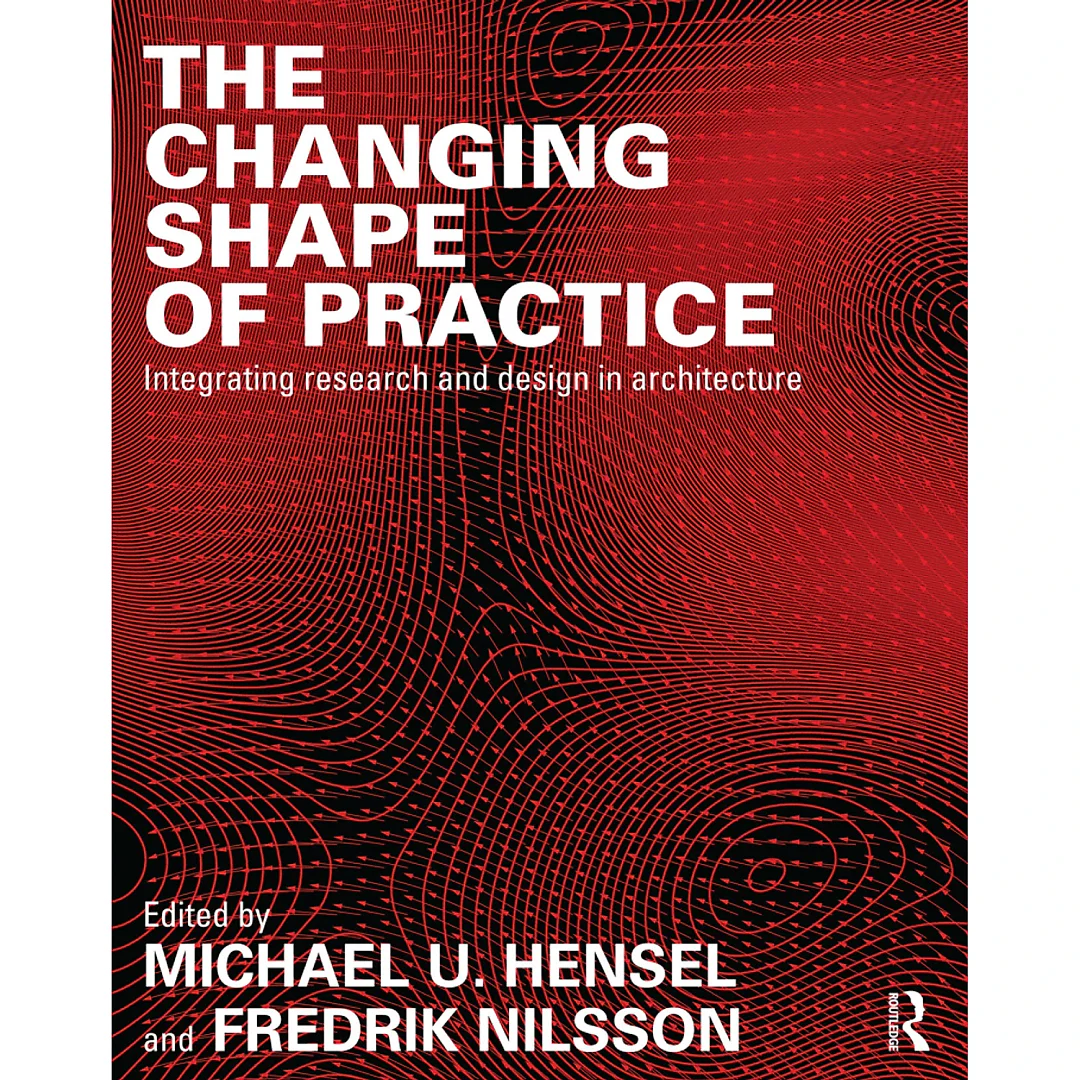 The Changing Shape of Practice: Integrating Research and Design in Architecture