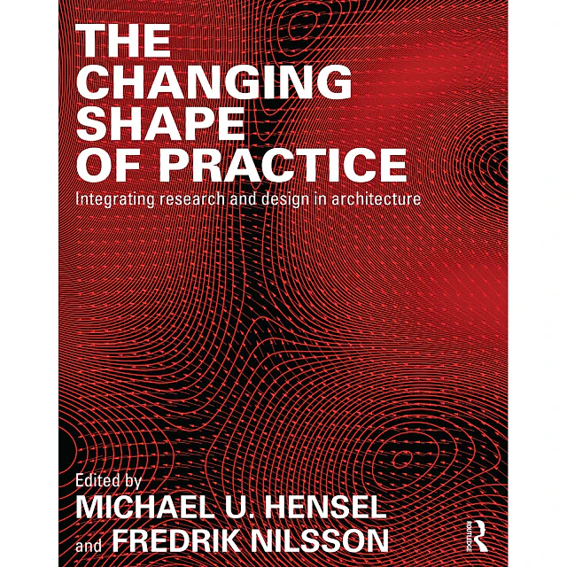 The Changing Shape of Practice: Integrating Research and Design in Architecture