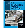 The Compassion Fatigue Workbook: Creative Tools for Transforming Compassion Fatigue and Vicarious Traumatization