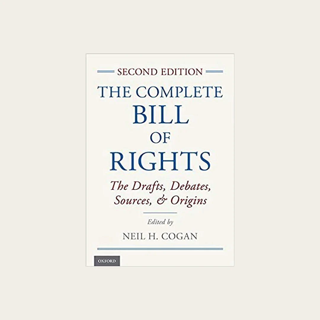 The Complete Bill of Rights: The Drafts, Debates, Sources, and Origins