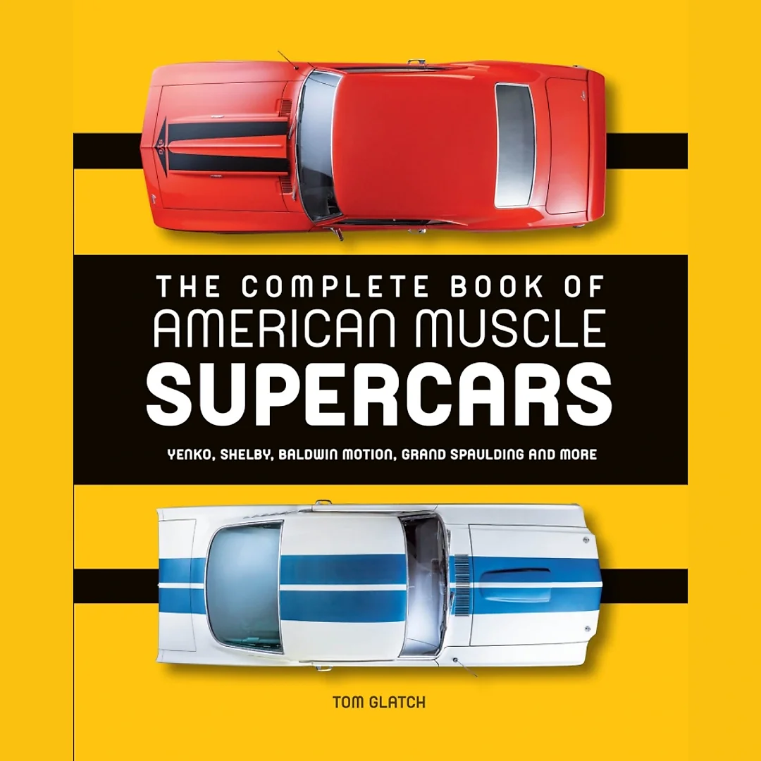 The Complete Book of American Muscle Supercars: Yenko Shelby Baldwin Motion Grand Spaulding and More