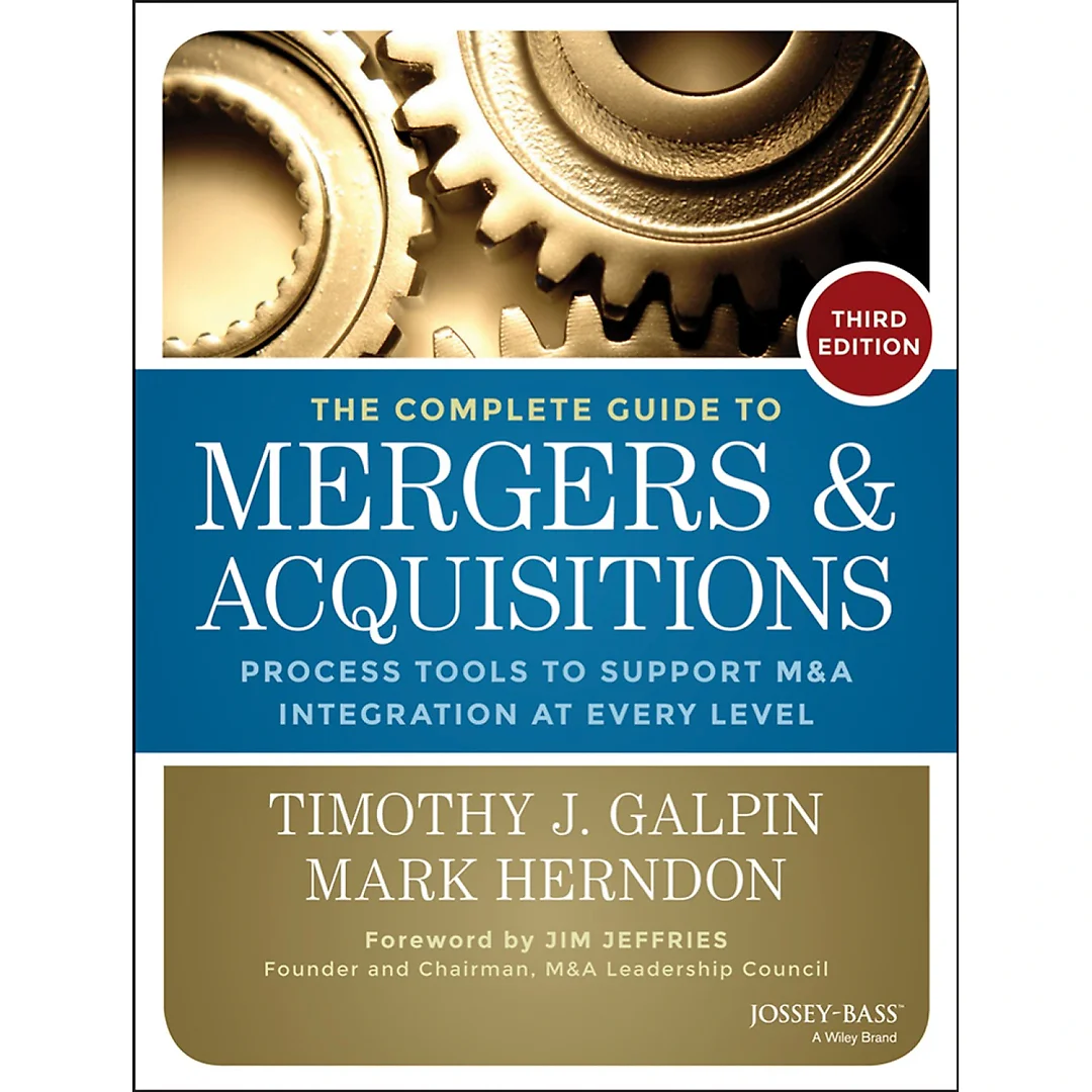 The Complete Guide to Mergers and Acquisitions: Process Tools to Support M&A Integration at Every Level