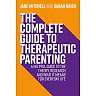 The Complete Guide to Therapeutic Parenting: A Helpful Guide to the Theory Research and What it Means for Everyday Life