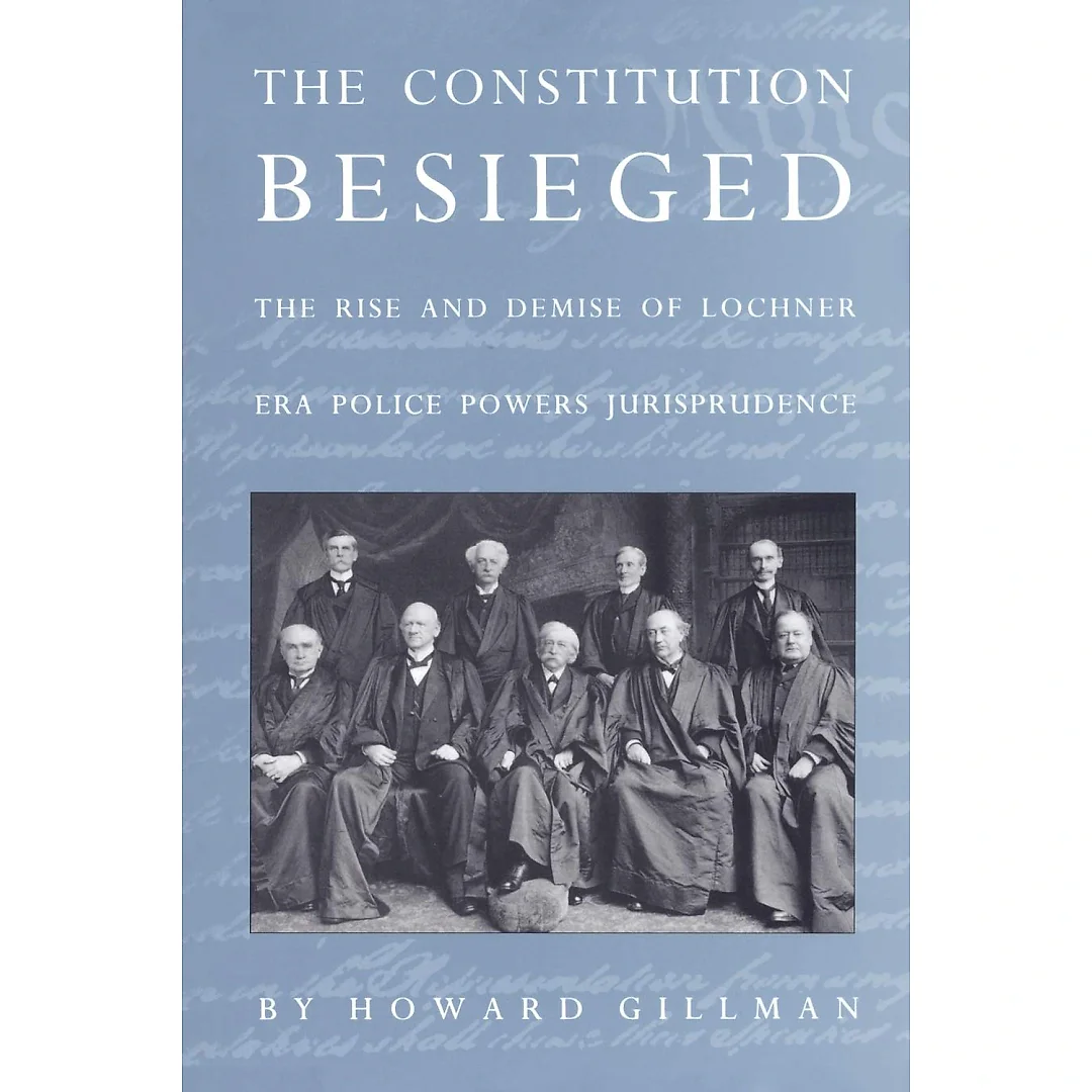 The Constitution Besieged: The Rise & Demise of Lochner Era Police Powers Jurisprudence