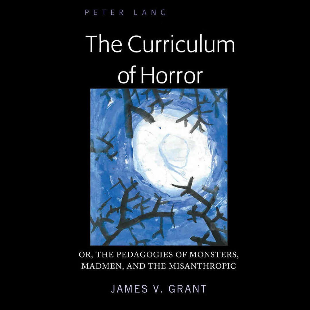 The Curriculum of Horror: Or, the Pedagogies of Monsters, Madmen, and the Misanthropic
