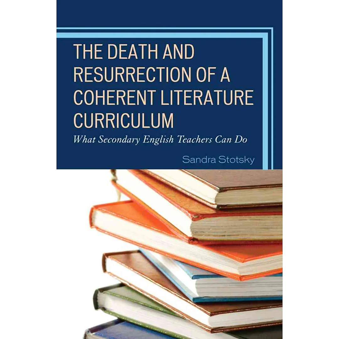The Death and Resurrection of a Coherent Literature Curriculum: What Secondary English Teachers Can Do