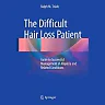 The Difficult Hair Loss Patient: Guide to Successful Management of Alopecia and Related Conditions