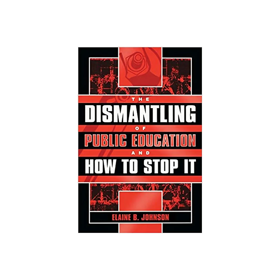 The Dismantling of Public Education and How to Stop It