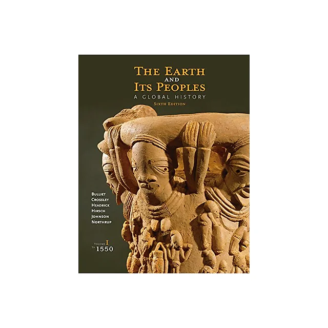 The Earth and Its Peoples A Global History Volume I To 1550 6th by Richard Bulliet