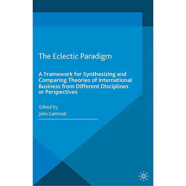 The Eclectic Paradigm: A Framework for Synthesizing and Comparing Theories of International Business from Different Disciplines or Perspectives