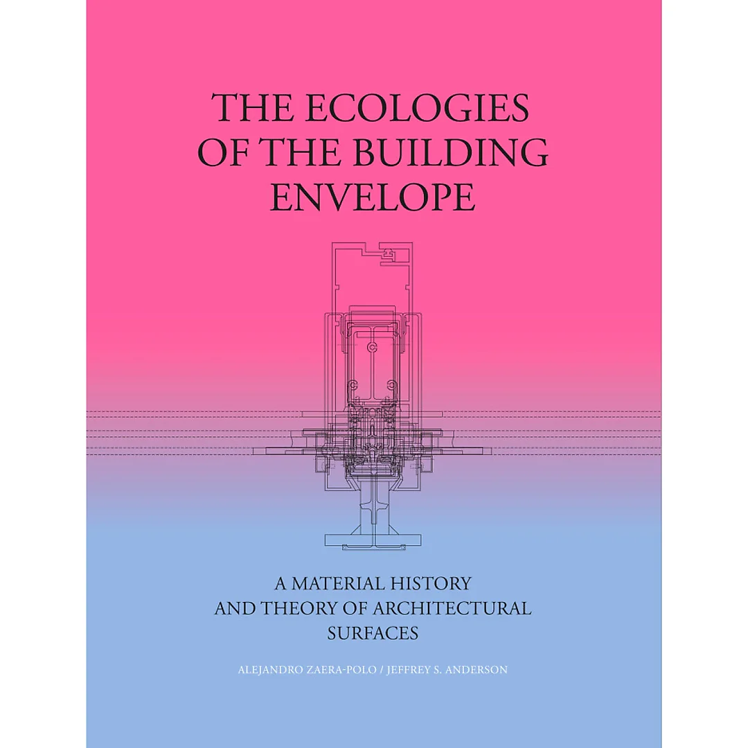 The Ecologies of the Building Envelope: A Material History and Theory of Architectural Surfaces