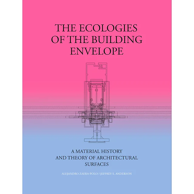 The Ecologies of the Building Envelope: A Material History and Theory of Architectural Surfaces