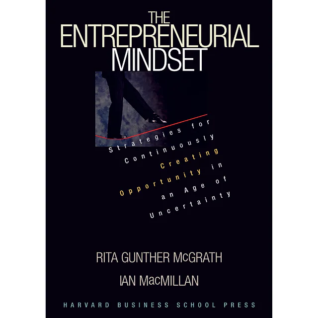 The Entrepreneurial Mindset: Strategies for Continuously Creating Opportunity in an Age of Uncertainty