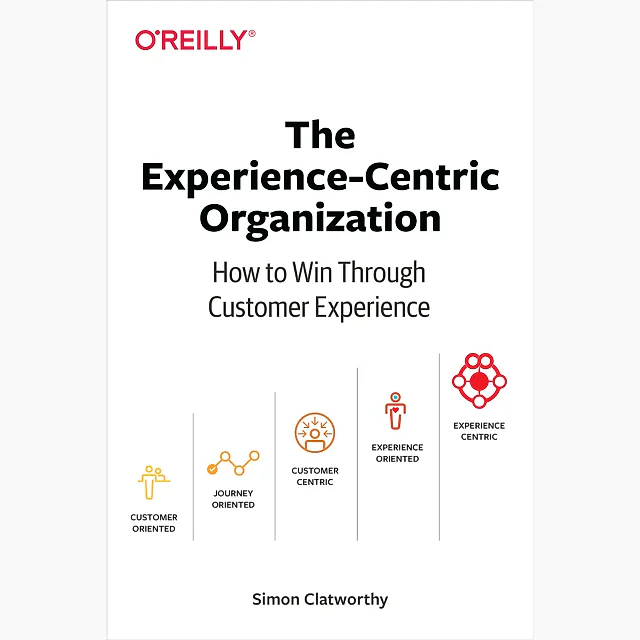 The Experience-Centric Organization: How to Win Through Customer Experience