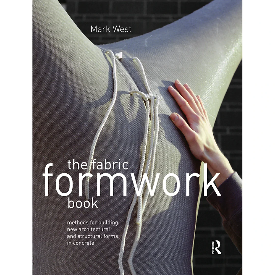The Fabric Formwork Book: Methods for Building New Architectural and Structural Forms in Concrete