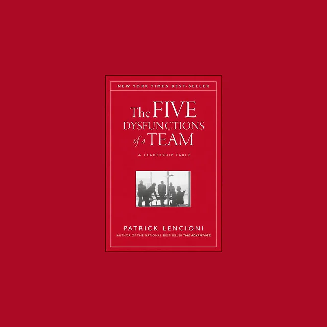 The Five Dysfunctions of a Team: A Leadership Fable
