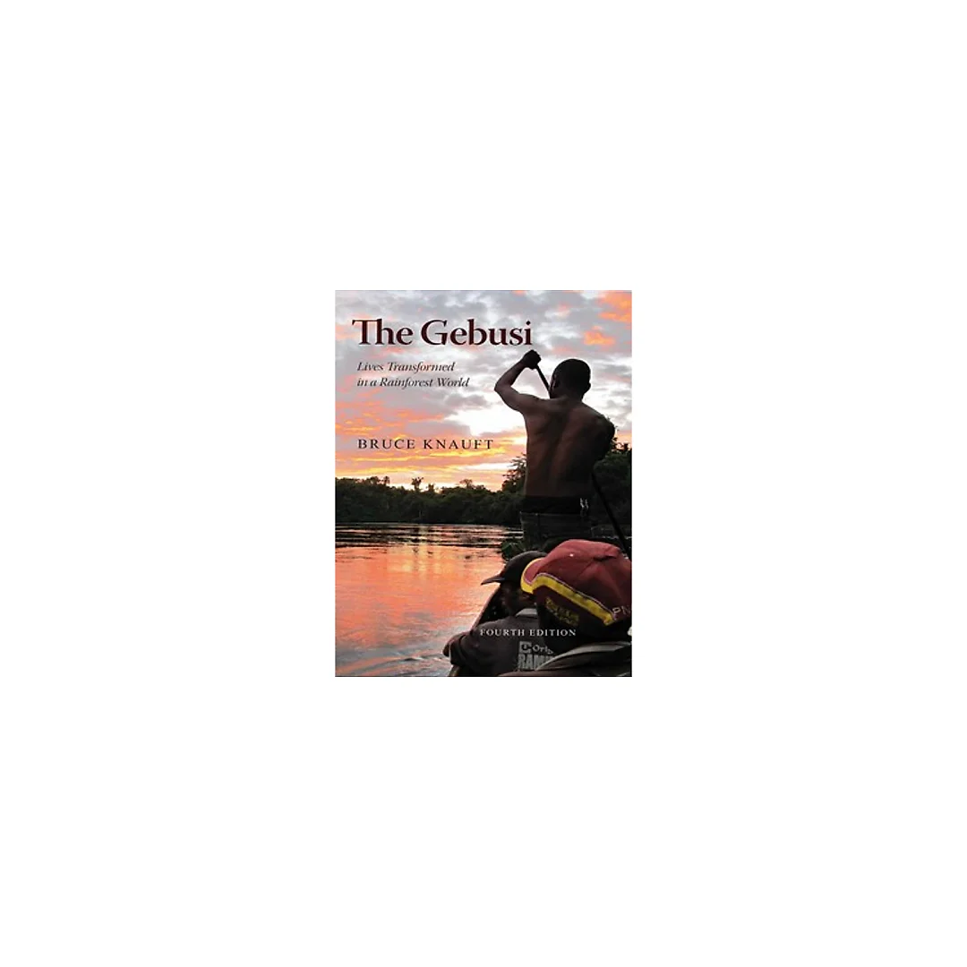 The Gebusi Lives Transformed in a Rainforest World by Bruce Knauft