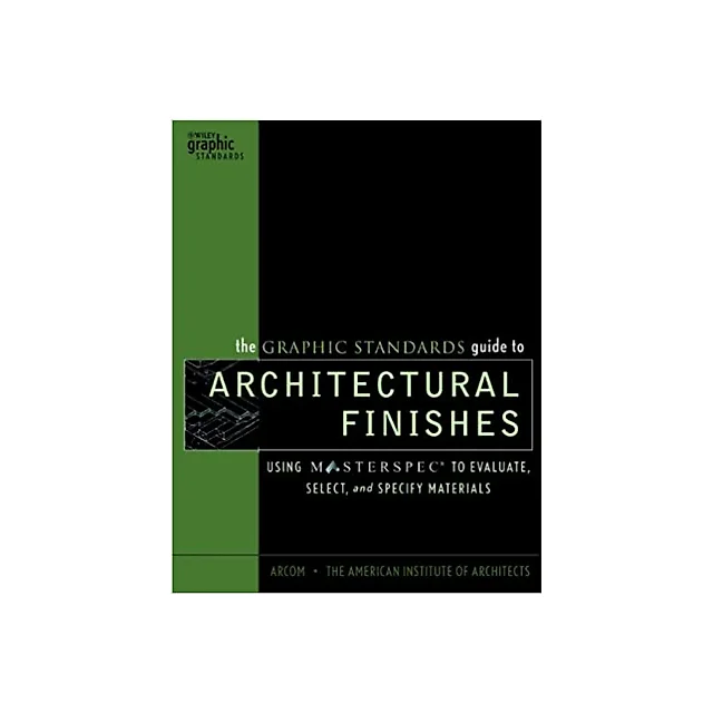 The Graphic Standards Guide to Architectural Finishes: Using MASTERSPEC to Evaluate, Select, and Specify Materials