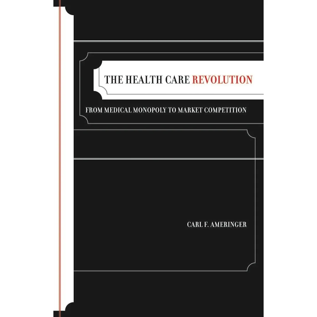 The Health Care Revolution : From Medical Monopoly to Market Competition