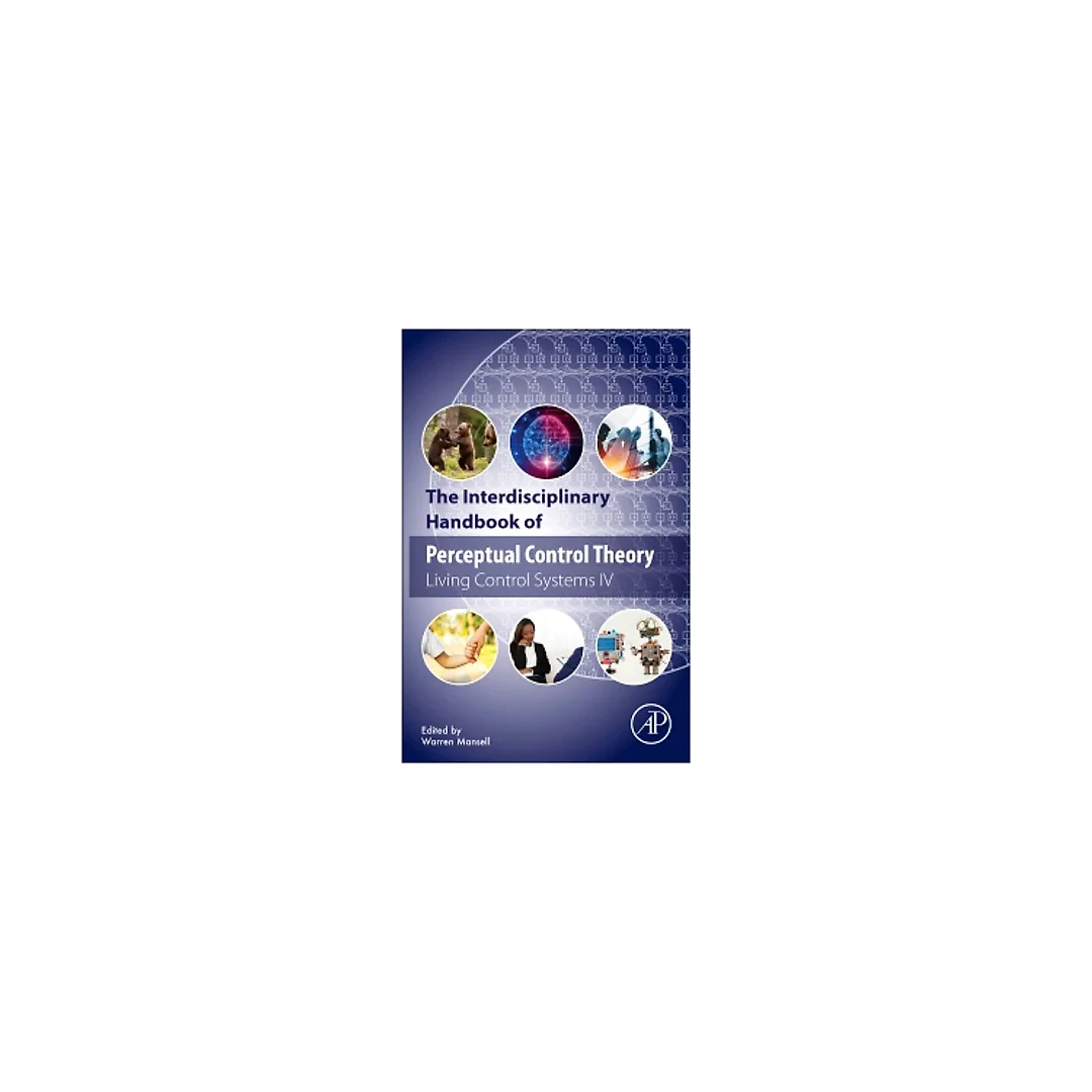 The Interdisciplinary Handbook of Perceptual Control Theory: Living Control Systems IV