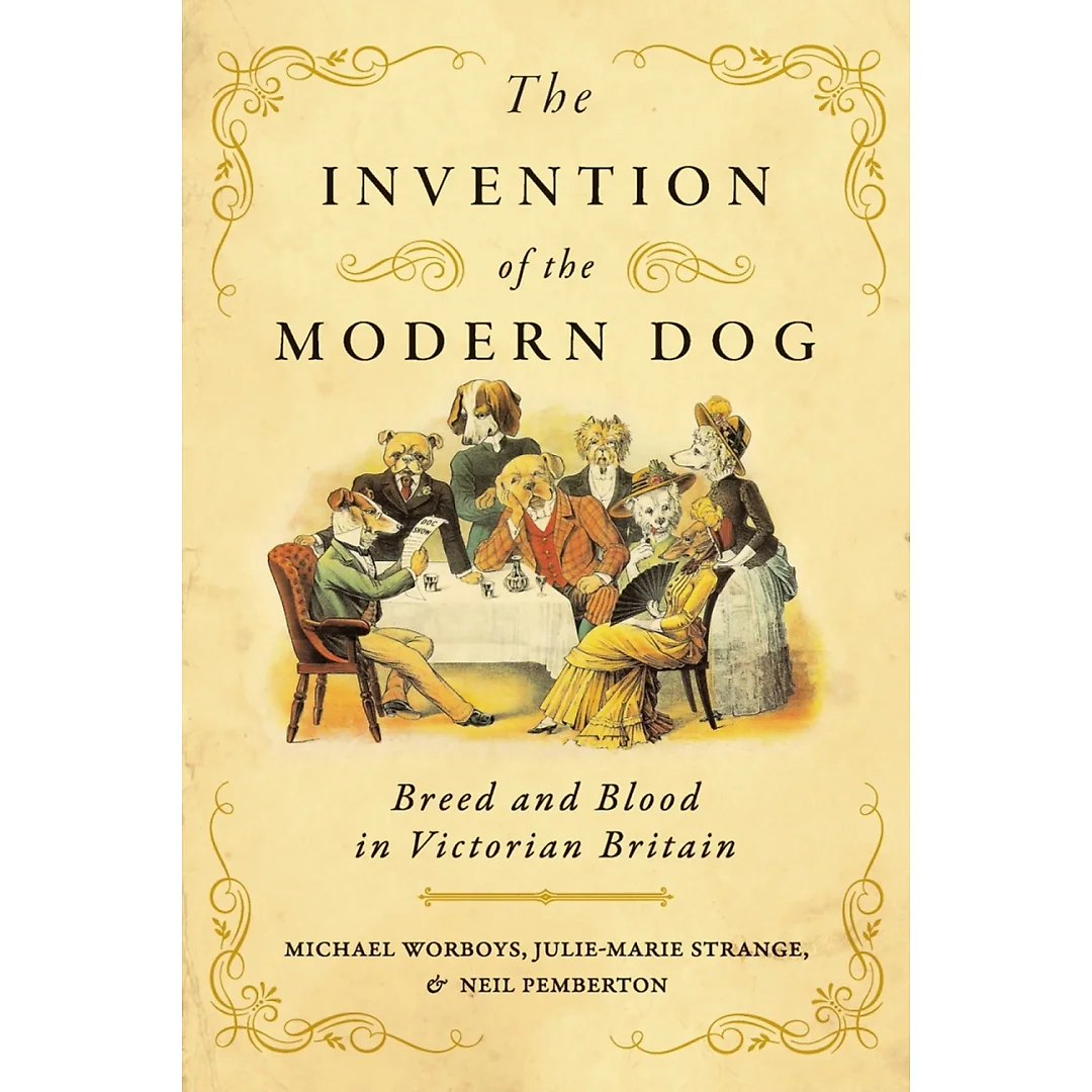 The Invention of the Modern Dog: Breed and Blood in Victorian Britain