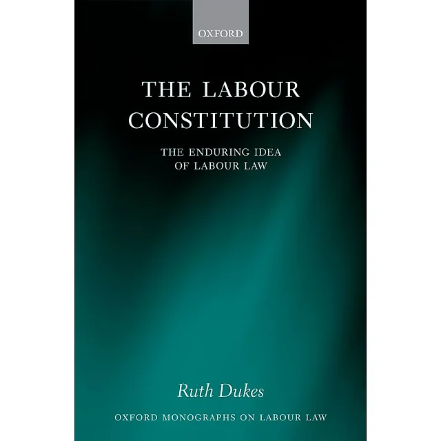 The Labour Constitution: The Enduring Idea of Labour Law