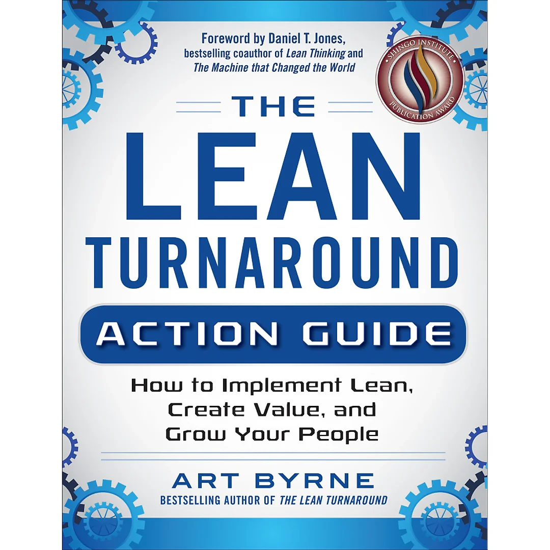 The Lean Turnaround Action Guide: How to Implement Lean Create Value and Grow Your People: Practical Tools and Techniques for Implementing Lean Throughout Your Company