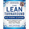 The Lean Turnaround Action Guide: How to Implement Lean Create Value and Grow Your People: Practical Tools and Techniques for Implementing Lean Throughout Your Company