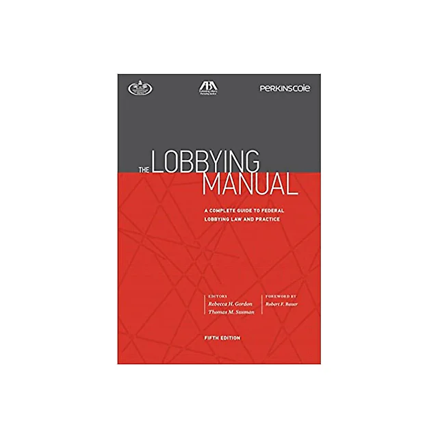 The Lobbying Manual: A Complete Guide to Federal Lobbying Law and Practice