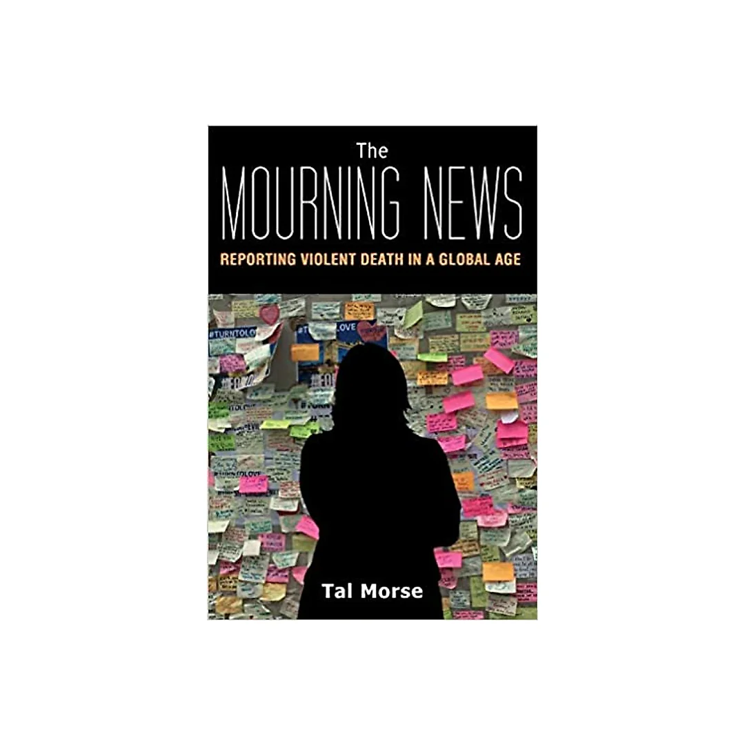 The Mourning News: Reporting Violent Death in a Global Age