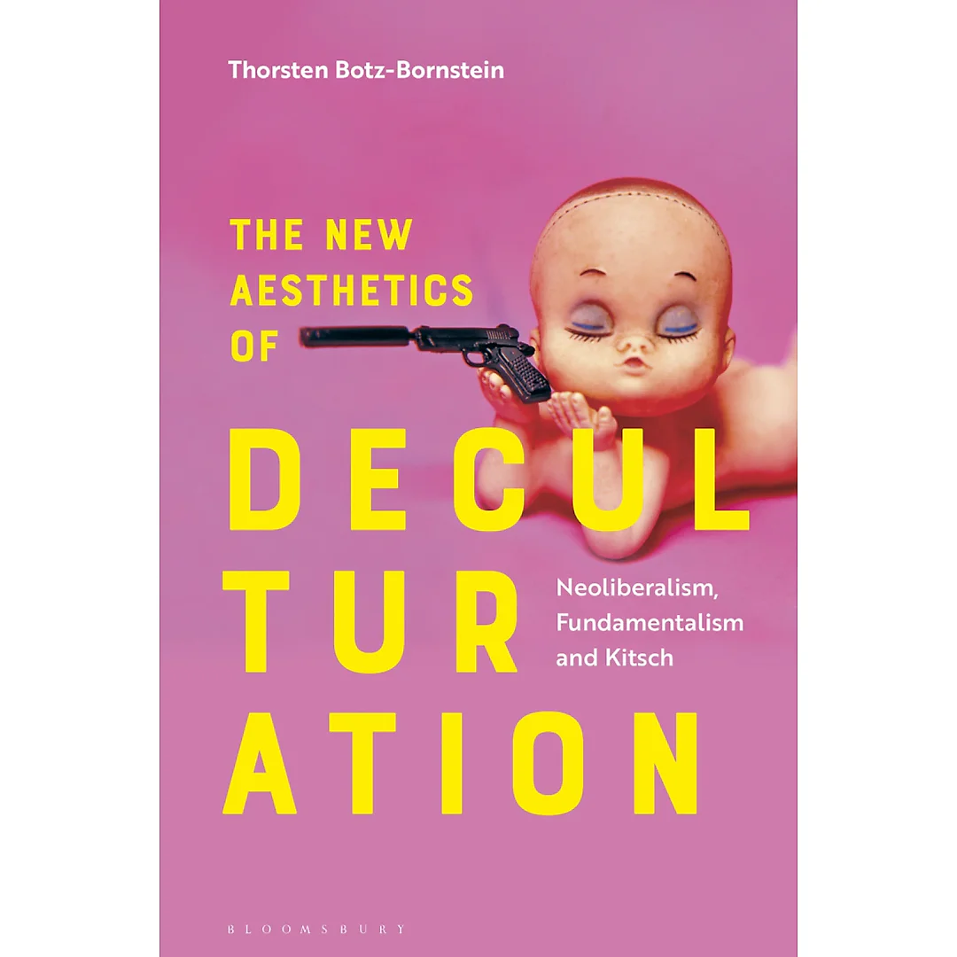 The New Aesthetics of Deculturation: Neoliberalism Fundamentalism and Kitsch