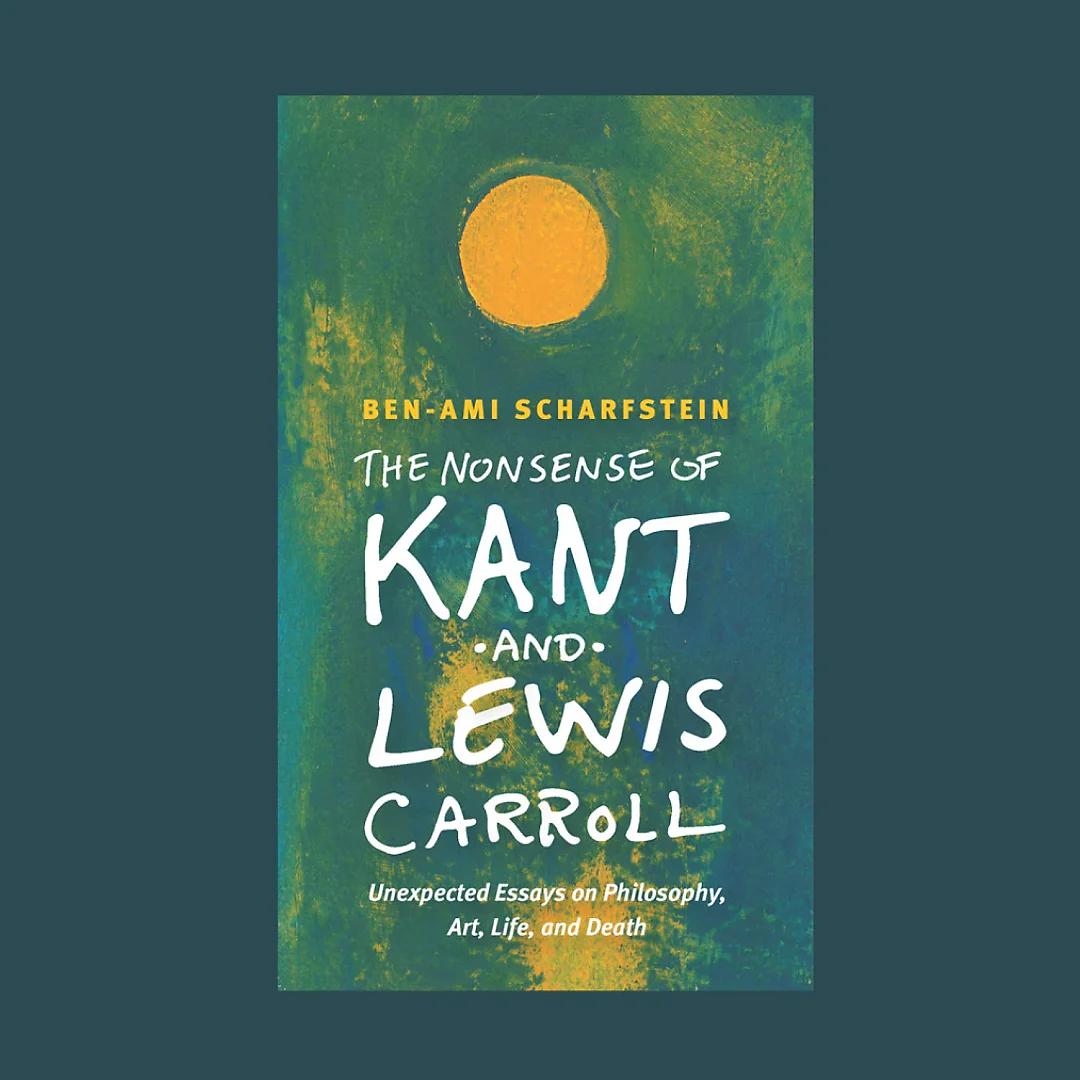 The Nonsense of Kant and Lewis Carroll: Unexpected Essays on Philosophy, Art, Life, and Death