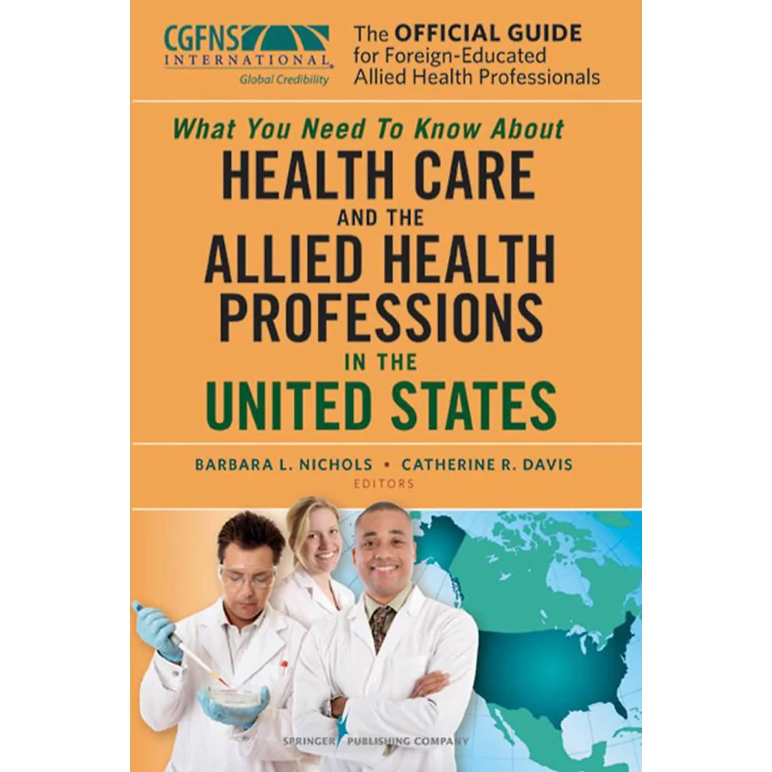 The Official Guide for Foreign-Educated Allied Health Professionals: What you need to Know about Health Care and the Allied Health Professions in the United States