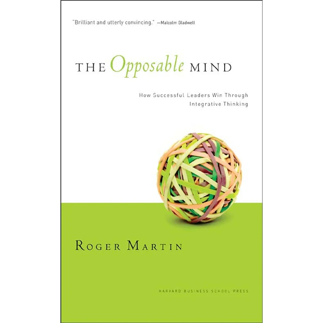 The Opposable Mind: How Successful Leaders Win Through Integrative Thinking
