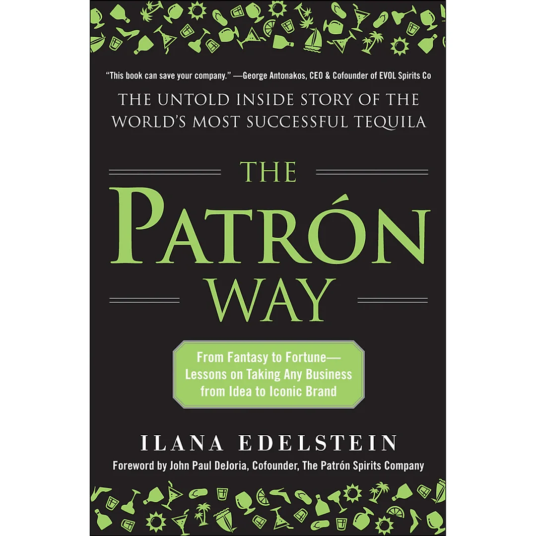 The Patron Way: From Fantasy to Fortune - Lessons on Taking Any Business From Idea to Iconic Brand 1st Edition From Fantasy to Fortune - Lessons on Taking Any Business From Idea to Iconic Brand