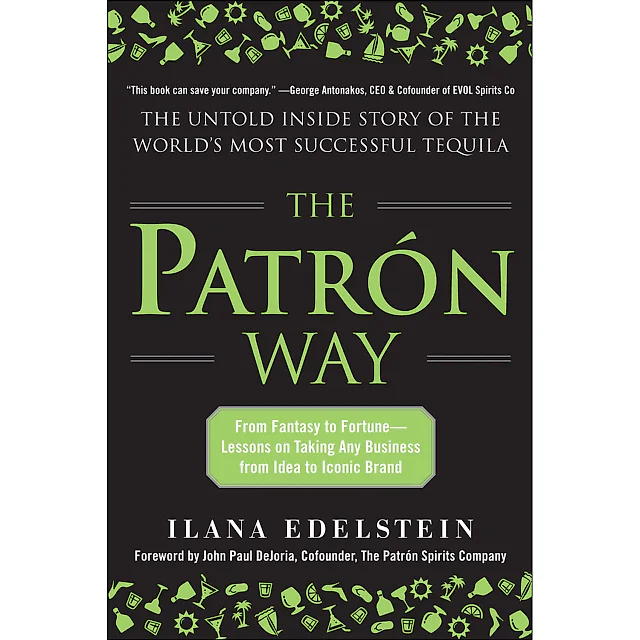 The Patron Way: From Fantasy to Fortune - Lessons on Taking Any Business From Idea to Iconic Brand 1st Edition From Fantasy to Fortune - Lessons on Taking Any Business From Idea to Iconic Brand